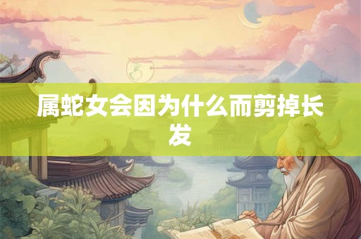 属蛇女会因为什么而剪掉长发