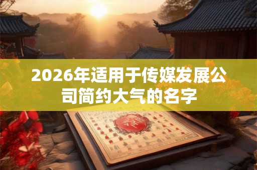 2026年适用于传媒发展公司简约大气的名字