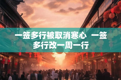 一签多行被取消寒心 一签多行改一周一行 一签多行被取消寒心 一签多行改一周一行