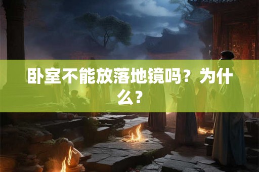卧室不能放落地镜吗？为什么？