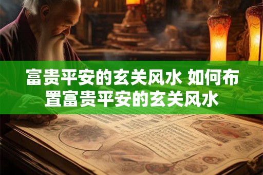 富贵平安的玄关风水 如何布置富贵平安的玄关风水
