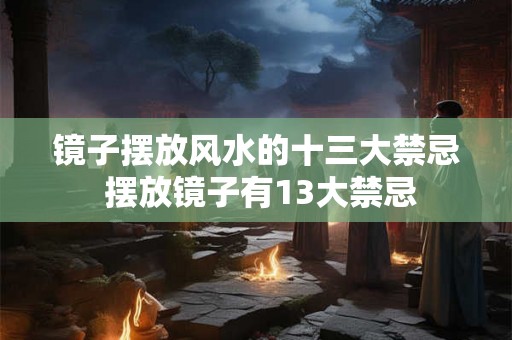 镜子摆放风水的十三大禁忌 摆放镜子有13大禁忌