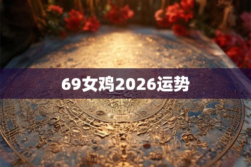 69女鸡2026运势