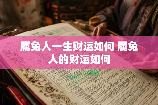 属兔人一生财运如何 属兔人的财运如何