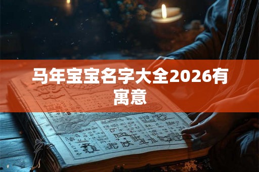 马年宝宝名字大全2026有寓意
