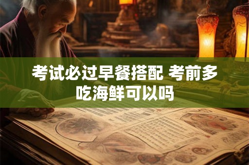 考试必过早餐搭配 考前多吃海鲜可以吗