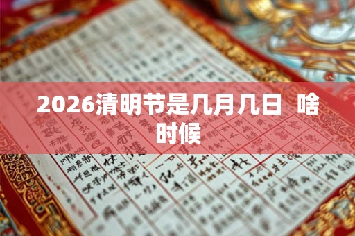 2026清明节是几月几日  啥时候