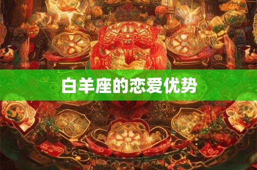 白羊座的恋爱优势 白羊座的恋爱优势