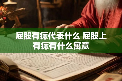 屁股有痣代表什么 屁股上有痣有什么寓意