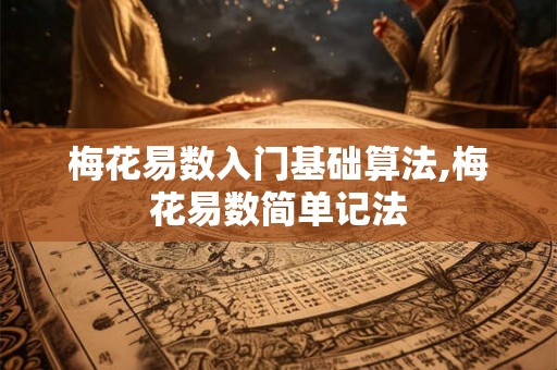 梅花易数入门基础算法,梅花易数简单记法