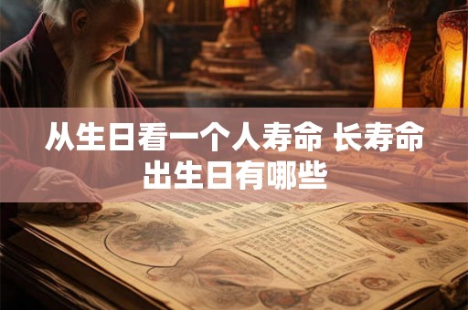 从生日看一个人寿命 长寿命出生日有哪些