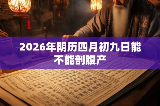2026年阴历四月初九日能不能剖腹产