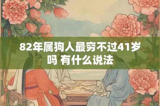 82年属狗人最穷不过41岁吗 有什么说法