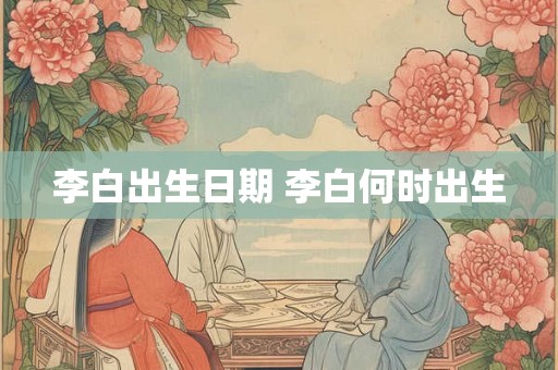 李白出生日期 李白何时出生