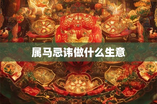 属马忌讳做什么生意