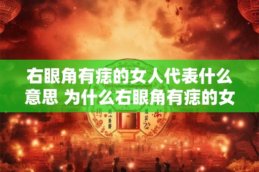 右眼角有痣的女人代表什么意思 为什么右眼角有痣的女人意义重大