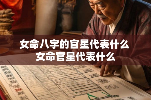 女命八字的官星代表什么 女命官星代表什么