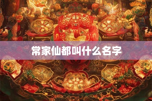 常家仙都叫什么名字