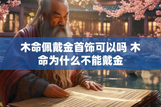 木命佩戴金首饰可以吗 木命为什么不能戴金