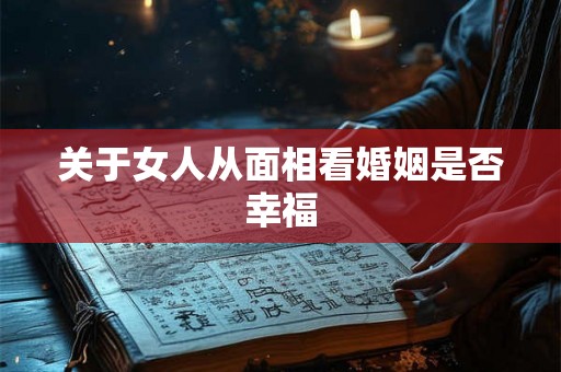 关于女人从面相看婚姻是否幸福