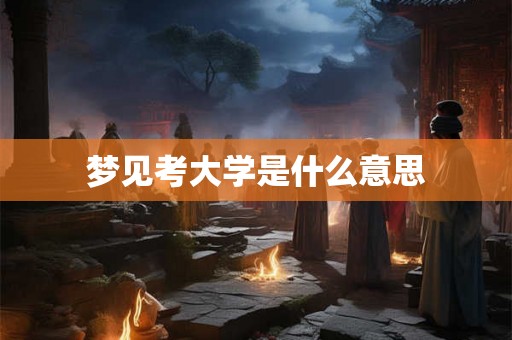 梦见考大学是什么意思