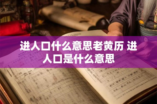 进人口什么意思老黄历 进人口是什么意思