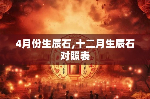4月份生辰石,十二月生辰石对照表