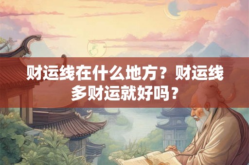 财运线在什么地方？财运线多财运就好吗？