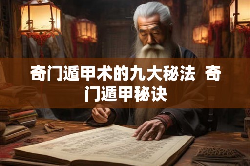 奇门遁甲术的九大秘法  奇门遁甲秘诀