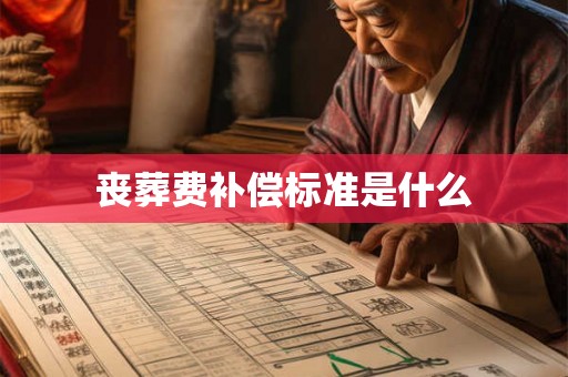 丧葬费补偿标准是什么