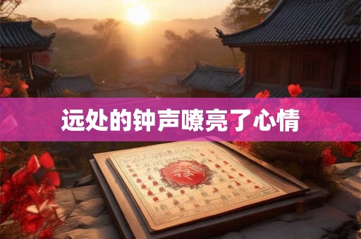 远处的钟声嘹亮了心情 远处的钟声嘹亮了心情