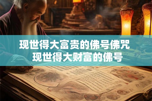 现世得大富贵的佛号佛咒  现世得大财富的佛号