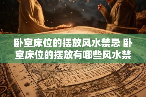 卧室床位的摆放风水禁忌 卧室床位的摆放有哪些风水禁忌