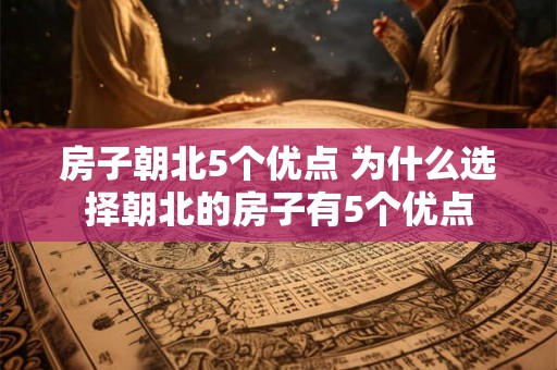房子朝北5个优点 为什么选择朝北的房子有5个优点