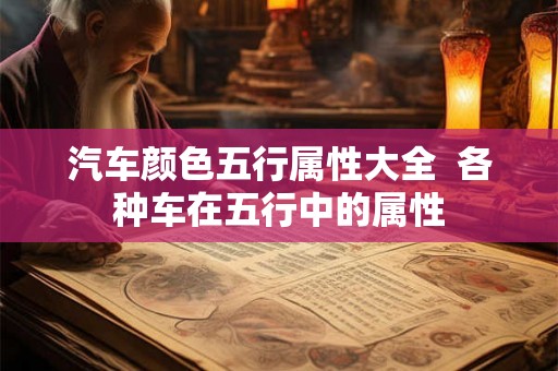 汽车颜色五行属性大全  各种车在五行中的属性