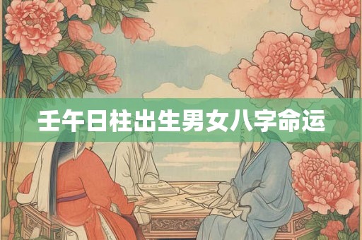 壬午日柱出生男女八字命运