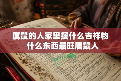 属鼠的人家里摆什么吉祥物  什么东西最旺属鼠人