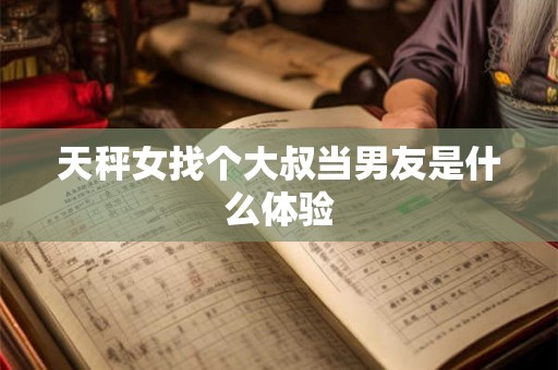 天秤女找个大叔当男友是什么体验