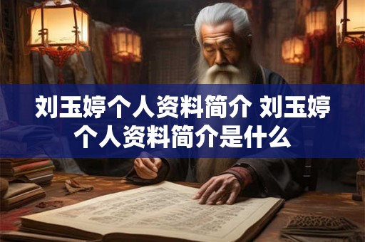 刘玉婷个人资料简介 刘玉婷个人资料简介是什么