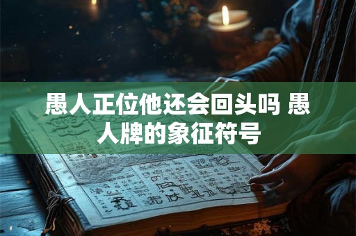 愚人正位他还会回头吗 愚人牌的象征符号