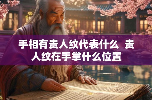 手相有贵人纹代表什么  贵人纹在手掌什么位置