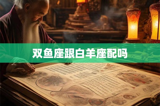 双鱼座跟白羊座配吗