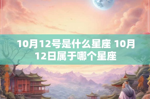 10月12号是什么星座 10月12日属于哪个星座