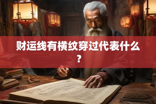 财运线有横纹穿过代表什么？