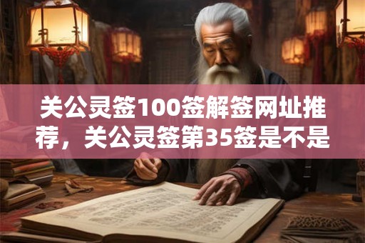 关公灵签100签解签网址推荐，关公灵签第35签是不是上上签？