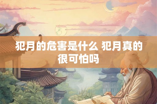 犯月的危害是什么 犯月真的很可怕吗