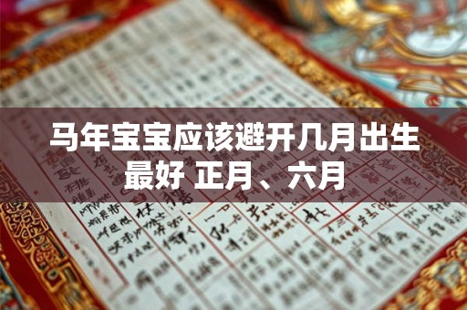 马年宝宝应该避开几月出生最好 正月、六月