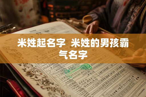 米姓起名字  米姓的男孩霸气名字