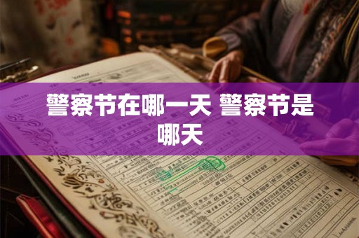 警察节在哪一天 警察节是哪天 警察节在哪一天 警察节是哪天