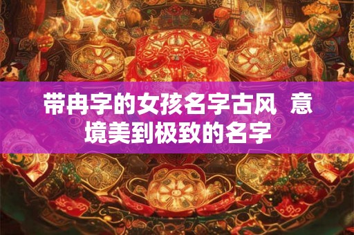 带冉字的女孩名字古风  意境美到极致的名字